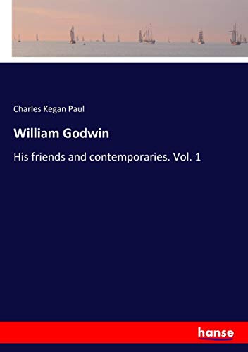 William Godwin: His friends and contemporaries. Vol. 1