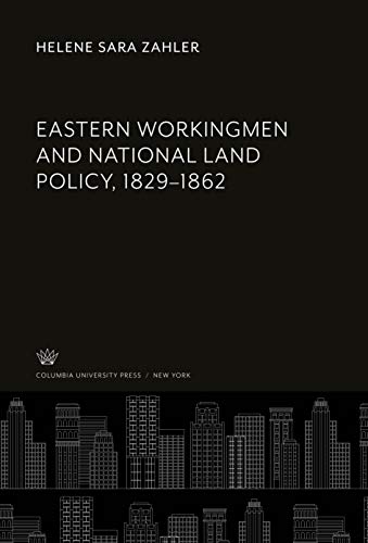 Eastern Workingmen and National Land Policy, 1829-1862