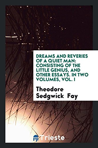 Dreams and Reveries of a Quiet Man: Consisting of the Little Genius, and Other Essays. In Two Volumes, Vol. I