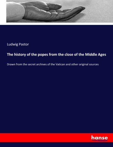 The history of the popes from the close of the Middle Ages: Drawn from the secret archives of the Vatican and other original sources