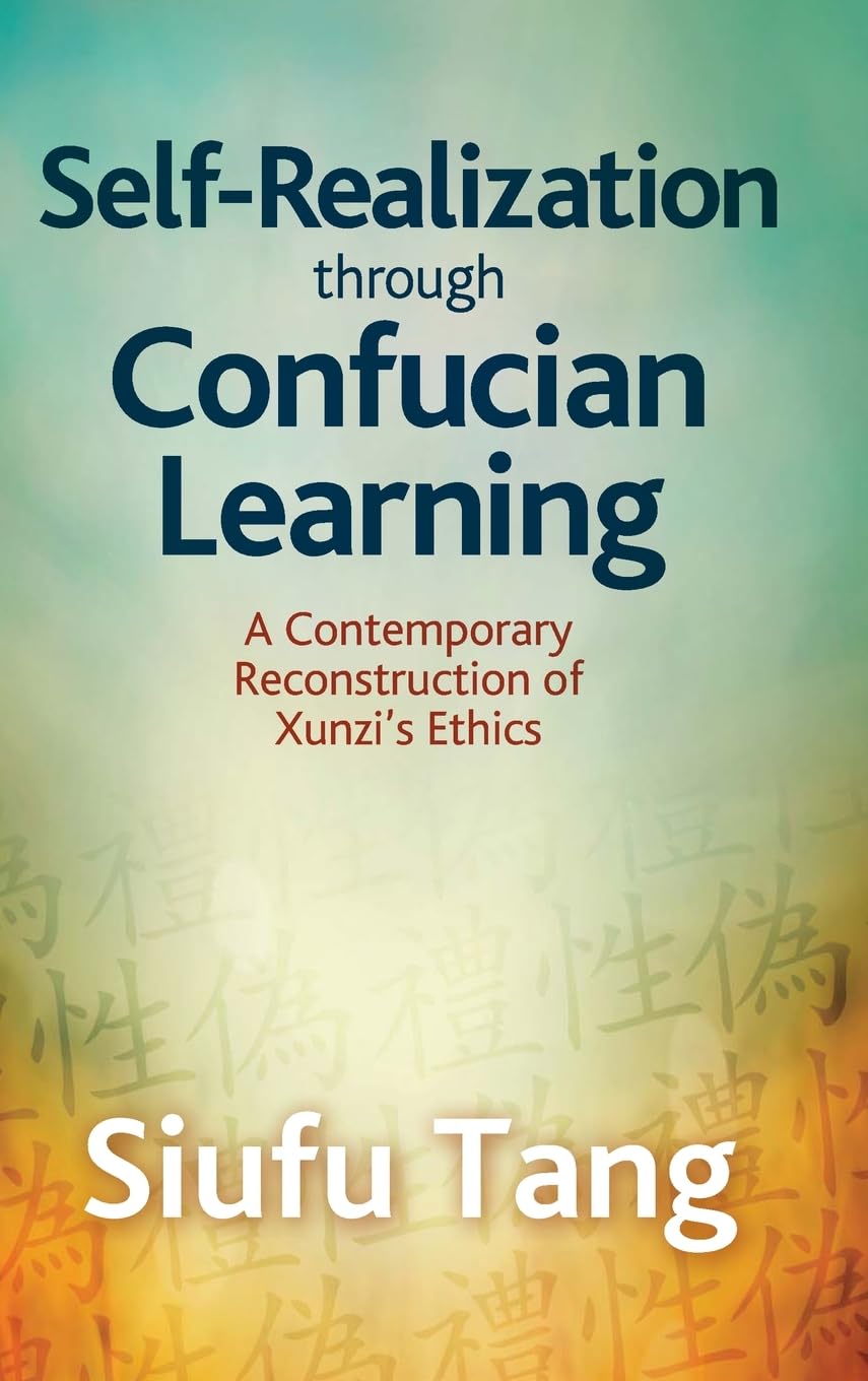 Self-Realization through Confucian Learning: A Contemporary Reconstruction of Xunzi's Ethics (SUNY series in Chinese Philosophy and Culture)
