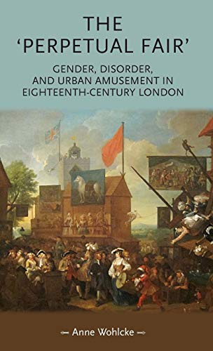 The 'perpetual Fair': Gender, Disorder and Urban Amusement in Eighteenth-Century London (Gender in History)