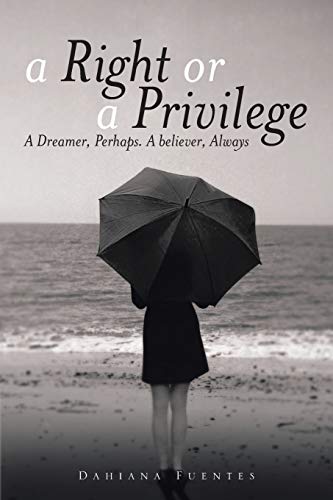 A Right or a Privilege: A Dreamer, Perhaps. A Believer, Always