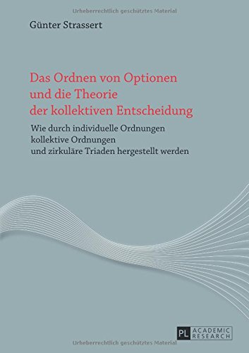 Das Ordnen von Optionen und die Theorie der kollektiven Entscheidung: Wie durch individuelle Ordnungen kollektive Ordnungen und zirkuläre Triaden hergestellt werden- Eine explorative Studie