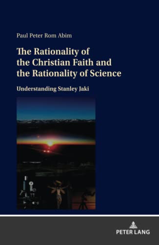 The Rationality of the Christian Faith and the Rationality of Science: Understanding Stanley Jaki