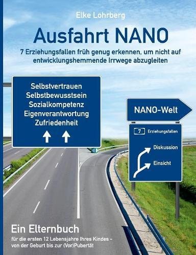 Ausfahrt NANO - 7 Erziehungsfallen früh genug erkennen, um nicht auf entwicklungshemmende Irrwege abzugleiten: Ein Elternbuch für die ersten 12 ... - von der Geburt bis zur (Vor-) Pubertät