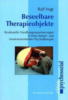 Beseelbare Therapieobjekte: Strukturelle Handlungsinszenierungen in einer körper- und traumaorientierten Psychotherapie