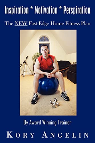 Inspiration * Motivation * Perspiration: The NEW Fast-Edge Home Fitness Plan