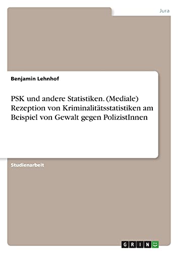 PSK und andere Statistiken. (Mediale) Rezeption von Kriminalitätsstatistiken am Beispiel von Gewalt gegen PolizistInnen