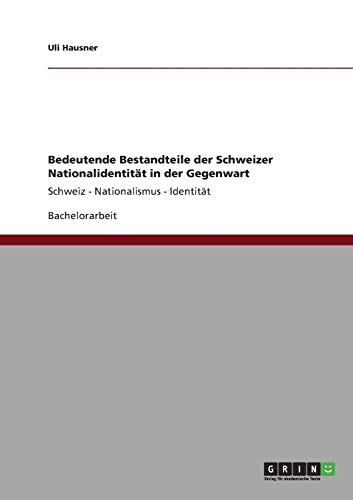 Bedeutende Bestandteile der Schweizer Nationalidentität in der Gegenwart: Schweiz - Nationalismus - Identität