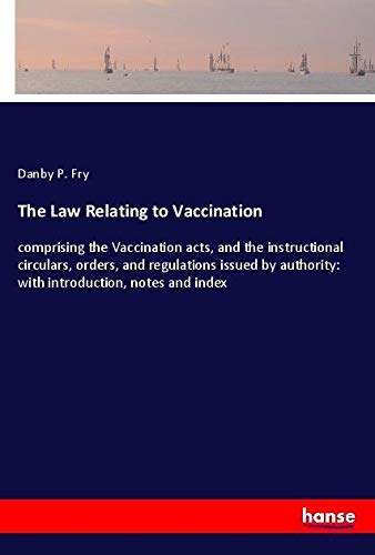 The Law Relating to Vaccination: comprising the Vaccination acts, and the instructional circulars, orders, and regulations issued by authority: with introduction, notes and index