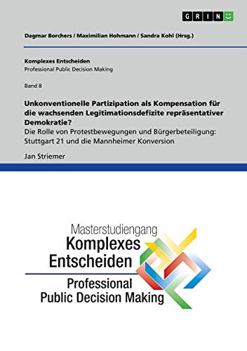 Unkonventionelle Partizipation als Kompensation für die wachsenden Legitimationsdefizite repräsentativer Demokratie? Die Rolle von Protestbewegungen ... (Professional Public Decision Making) Band 8