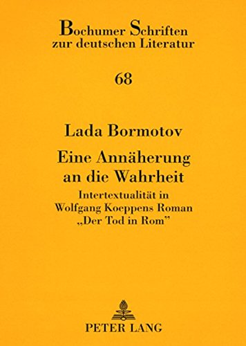 Eine Annäherung an die Wahrheit: Intertextualität in Wolfgang Koeppens Roman «Der Tod in Rom» (Bochumer Schriften zur deutschen Literatur)