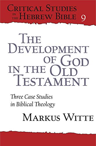 The Development of God in the Old Testament: Three Case Studies in Biblical Theology (Critical Studies in the Hebrew Bible, Band 9)