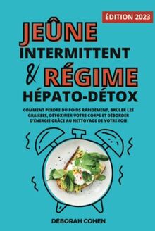 Le jeûne intermittent et le régime hépato-détox: Comment perdre du poids rapidement, brûler les graisses, détoxifier votre corps et déborder d’énergie grâce au nettoyage de votre foie