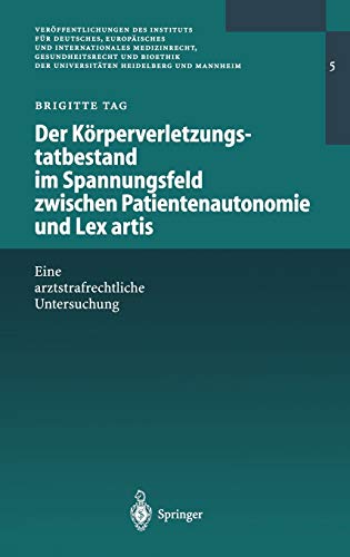 Der Körperverletzungstatbestand im Spannungsfeld zwischen Patientenautonomie und Lex artis: Eine arztstrafrechtliche Untersuchung (Veröffentlichungen ... Heidelberg und Mannheim, 5, Band 5)
