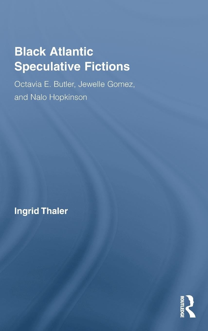 Black Atlantic Speculative Fictions: Octavia E. Butler, Jewelle Gomez, and Nalo Hopkinson (Routledge Research in Atlantic Studies, Band 2)