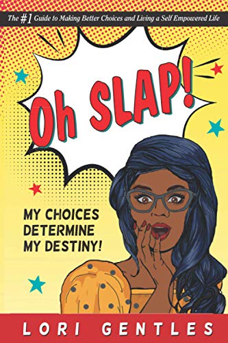 Oh SLAP! MY CHOICES DETERMINE MY DESTINY!: The #1 Guide to Making Better Decisions and Living a Self Empowered Life