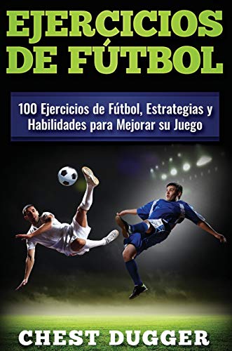 Ejercicios de fútbol: 100 Ejercicios de Fútbol, Estrategias y Habilidades para Mejorar su Juego