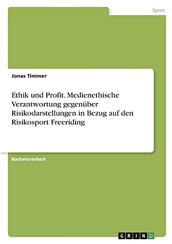 Ethik und Profit. Medienethische Verantwortung gegenüber Risikodarstellungen in Bezug auf den Risikosport Freeriding