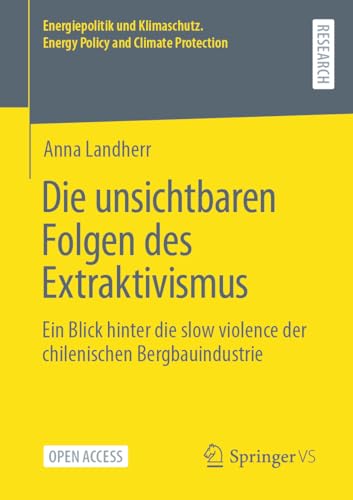 Die unsichtbaren Folgen des Extraktivismus: Ein Blick hinter die slow violence der chilenischen Bergbauindustrie (Energiepolitik und Klimaschutz. Energy Policy and Climate Protection)