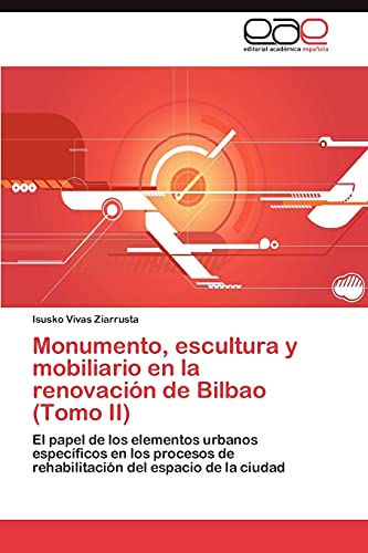 Monumento, escultura y mobiliario en la renovación de Bilbao (Tomo II): El papel de los elementos urbanos específicos en los procesos de rehabilitación del espacio de la ciudad