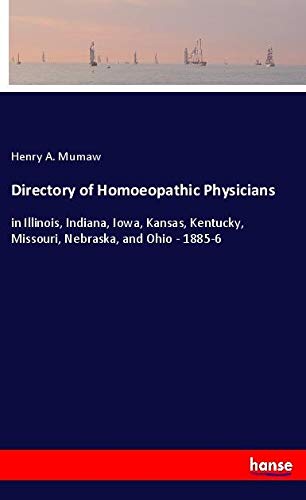 Directory of Homoeopathic Physicians: in Illinois, Indiana, Iowa, Kansas, Kentucky, Missouri, Nebraska, and Ohio - 1885-6