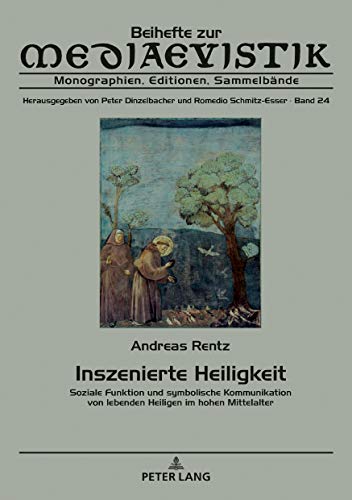 Inszenierte Heiligkeit: Soziale Funktion und symbolische Kommunikation von lebenden Heiligen im hohen Mittelalter (Beihefte zur Mediaevistik, Band 24)