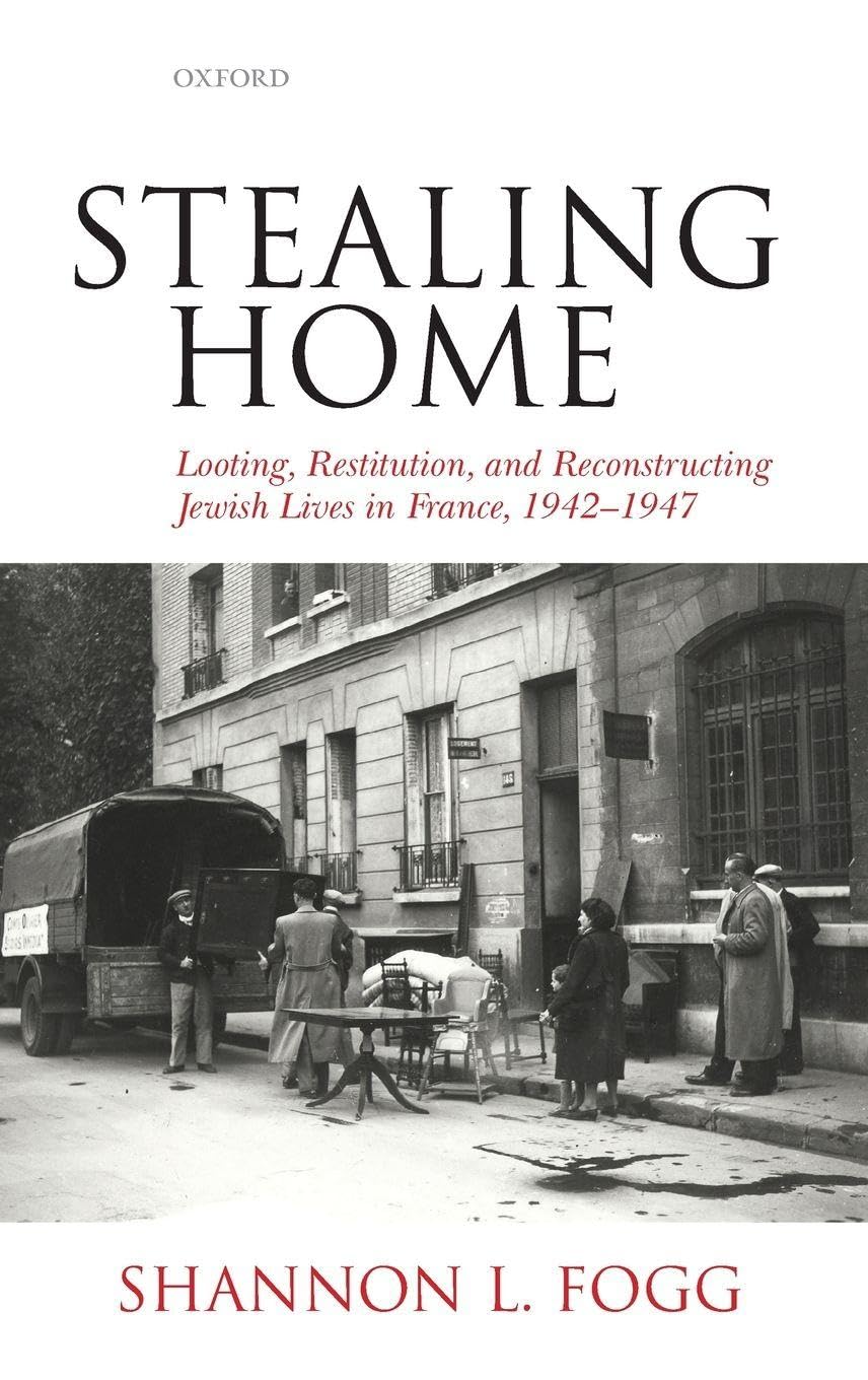 STEALING HOME C: Looting, Restitution, and Reconstructing Jewish Lives in France, 1942-1947