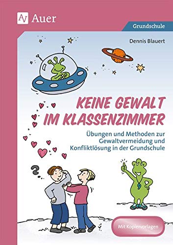 Keine Gewalt im Klassenzimmer: Übungen und Methoden zur Gewaltvermeidung und Konfliktlösung in der Grundschule