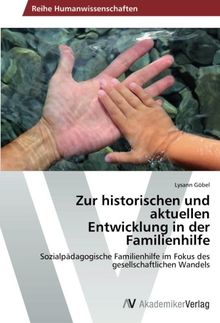 Zur historischen und aktuellen Entwicklung in der Familienhilfe: Sozialpädagogische Familienhilfe im Fokus des gesellschaftlichen Wandels