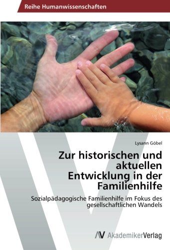 Zur historischen und aktuellen Entwicklung in der Familienhilfe: Sozialpädagogische Familienhilfe im Fokus des gesellschaftlichen Wandels