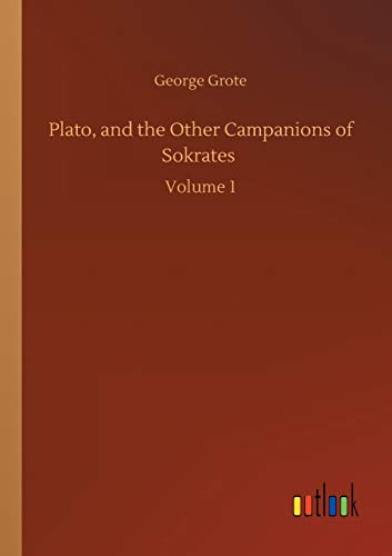 Plato, and the Other Campanions of Sokrates: Volume 1