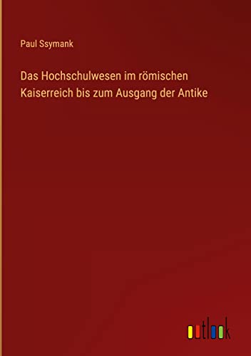 Das Hochschulwesen im römischen Kaiserreich bis zum Ausgang der Antike