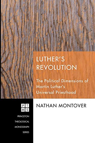 Luther's Revolution: The Political Dimensions of Martin Luther's Universal Priesthood (Princeton Theological Monograph)