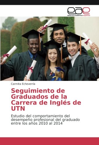 Seguimiento de Graduados de la Carrera de Inglés de UTN: Estudio del comportamiento del desempeño profesional del graduado entre los años 2010 al 2014