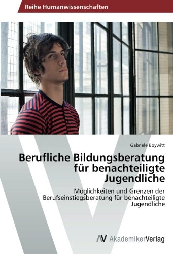 Berufliche Bildungsberatung für benachteiligte Jugendliche: Möglichkeiten und Grenzen der Berufseinstiegsberatung für benachteiligte Jugendliche
