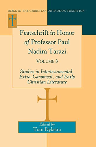 Festschrift in Honor of Professor Paul Nadim Tarazi: Volume 3- Studies in Intertestamental, Extra-Canonical, and Early Christian Literature- (Bible in the Christian Orthodox Tradition)