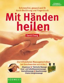 Mit Händen heilen. Schmerzfrei, gesund und fit durch Berührung und Fingerdruck