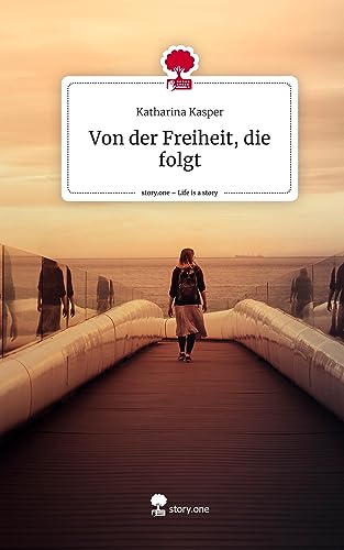 Von der Freiheit, die folgt. Life is a Story - story.one
