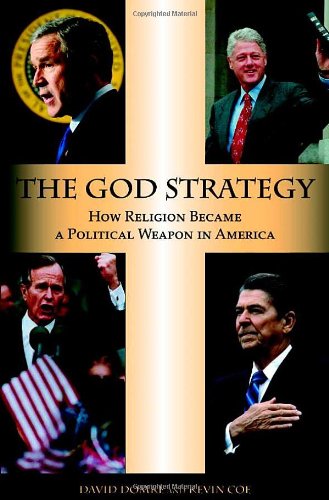 The God Strategy: How Religion Became a Political Weapon in America