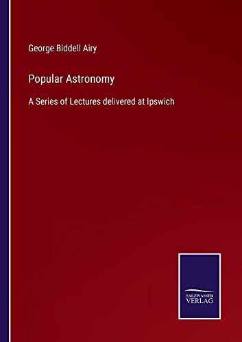 Popular Astronomy: A Series of Lectures delivered at Ipswich