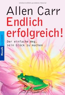 Endlich erfolgreich!: Der einfache Weg, sein Glück zu machen