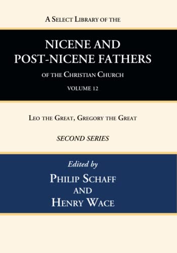 A Select Library of the Nicene and Post-Nicene Fathers of the Christian Church, Second Series, Volume 12: Leo the Great, Gregory the Great