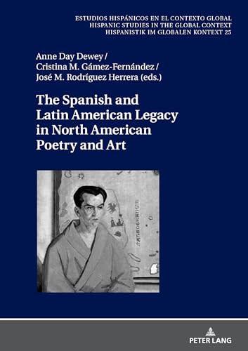 The Spanish and Latin American Legacy in North American Poetry and Art (Estudios hispánicos en el contexto global. Hispanic Studies in the Global Context. Hispanistik im globalen Kontext)