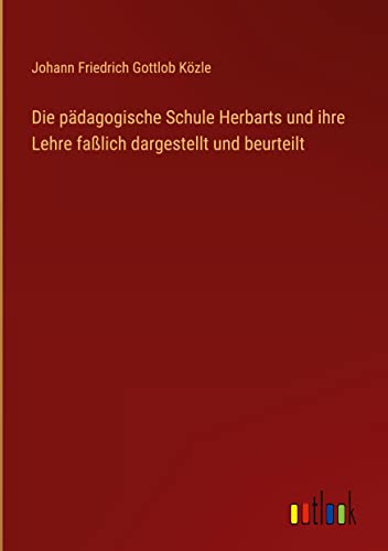 Die pädagogische Schule Herbarts und ihre Lehre faßlich dargestellt und beurteilt