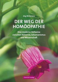Der Weg der Homöopathie: Eine moderne Heilweise zwischen Alchemie, Schamanismus und Wissenschaft