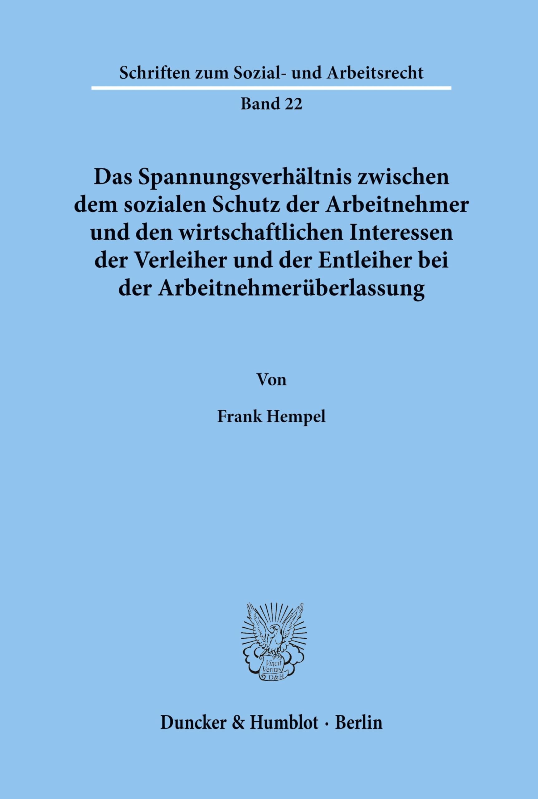 Das Spannungsverhältnis zwischen dem sozialen Schutz der Arbeitnehmer und den wirtschaftlichen Interessen der Verleiher und der Entleiher bei der ... zum Sozial- und Arbeitsrecht, Band 22)