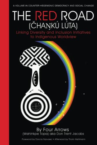 The Red Road (Čhaŋkú Lúta): Linking Diversity and Inclusion Initiatives to Indigenous Worldview: Linking Diversity and Inclusion Initiatives to ... Democracy and Social Change)