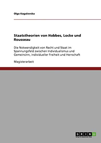 Staatstheorien von Hobbes, Locke und Rousseau: Die Notwendigkeit von Recht und Staat im Spannungsfeld zwischen Individualismus und Gemeinsinn, individueller Freiheit und Herrschaft
